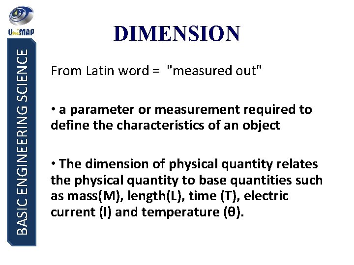 BASIC ENGINEERING SCIENCE DIMENSION From Latin word = "measured out" • a parameter or