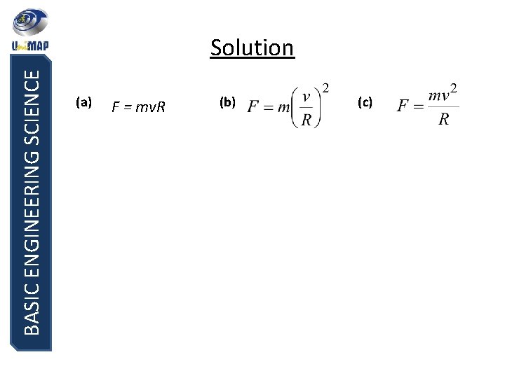 BASIC ENGINEERING SCIENCE Solution (a) F = mv. R (b) (c) 