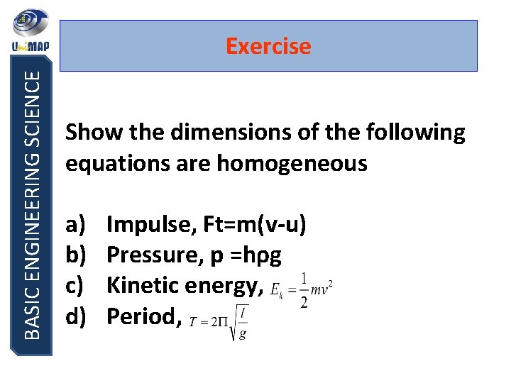 BASIC ENGINEERING SCIENCE Exercise Show the dimensions of the following equations are homogeneous a)