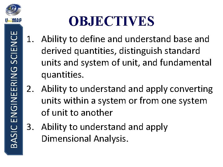 BASIC ENGINEERING SCIENCE OBJECTIVES 1. Ability to define and understand base and derived quantities,