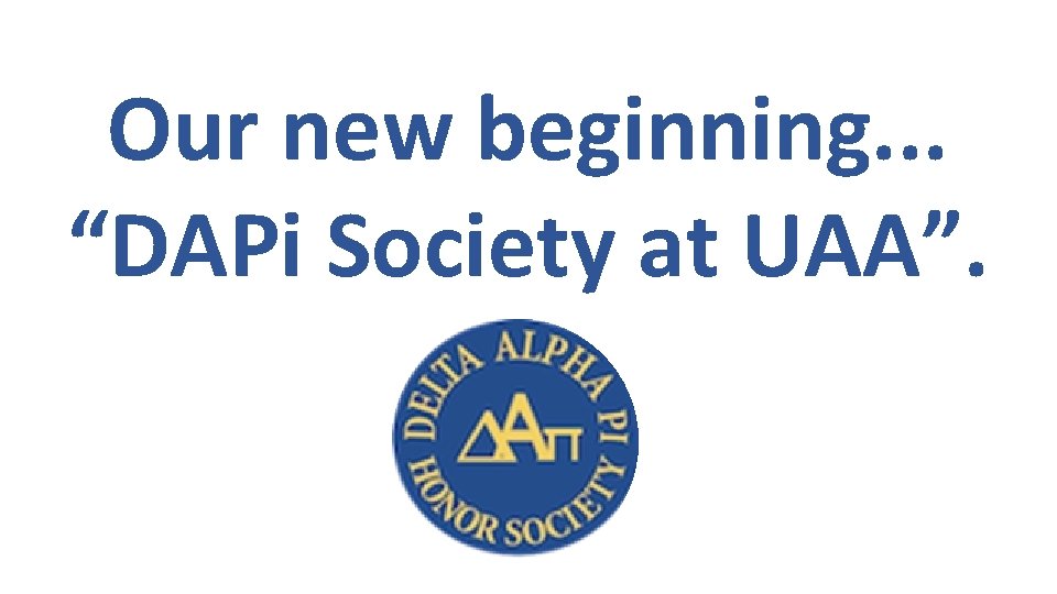 Our new beginning. . . “DAPi Society at UAA”. 