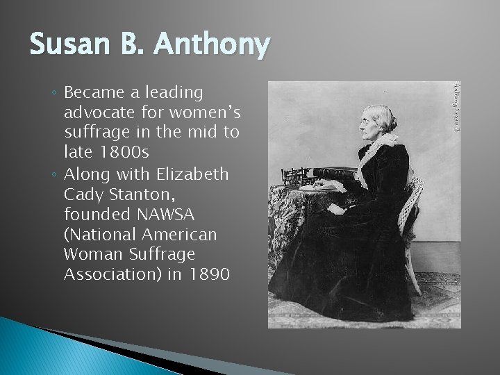 Susan B. Anthony ◦ Became a leading advocate for women’s suffrage in the mid