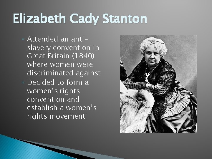 Elizabeth Cady Stanton ◦ Attended an antislavery convention in Great Britain (1840) where women