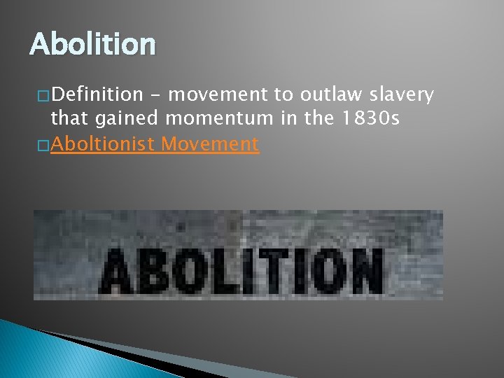 Abolition � Definition - movement to outlaw slavery that gained momentum in the 1830