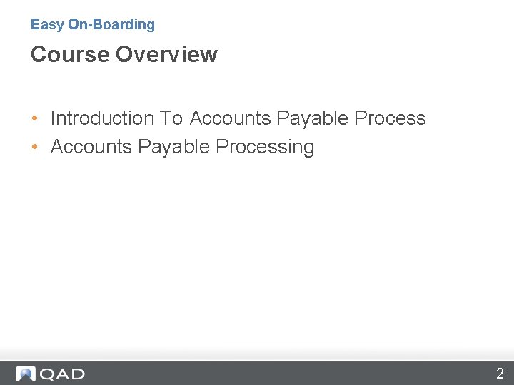 Easy On-Boarding Course Overview • Introduction To Accounts Payable Process • Accounts Payable Processing