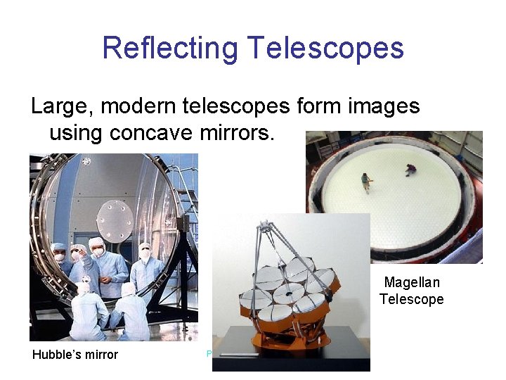 Reflecting Telescopes Large, modern telescopes form images using concave mirrors. Magellan Telescope 28 -Feb-21