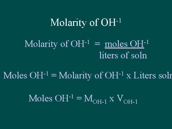 Molarity of -1 OH Molarity of OH-1 = moles OH-1 liters of soln Moles