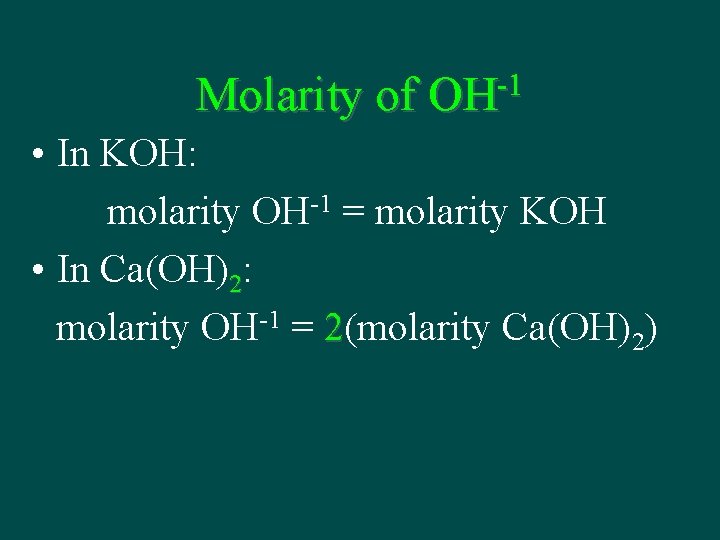 Molarity of -1 OH • In KOH: molarity OH-1 = molarity KOH • In