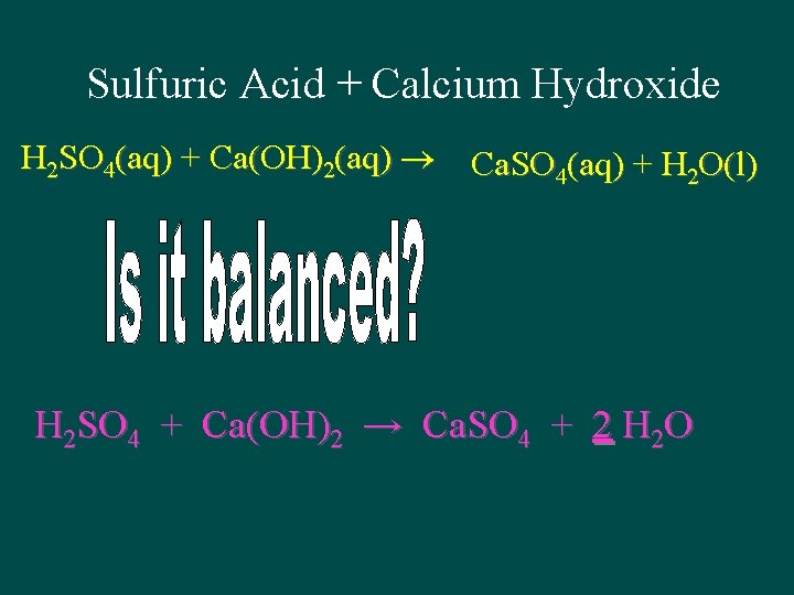 Sulfuric Acid + Calcium Hydroxide H 2 SO 4(aq) + Ca(OH)2(aq) Ca. SO 4(aq)