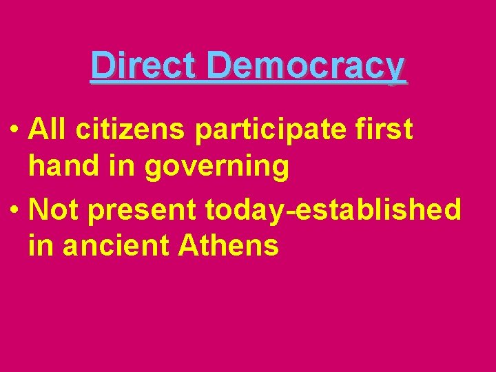 Direct Democracy • All citizens participate first hand in governing • Not present today-established