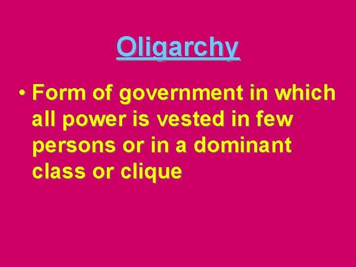 Oligarchy • Form of government in which all power is vested in few persons