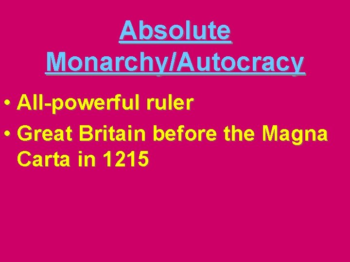 Absolute Monarchy/Autocracy • All-powerful ruler • Great Britain before the Magna Carta in 1215