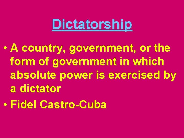 Dictatorship • A country, government, or the form of government in which absolute power