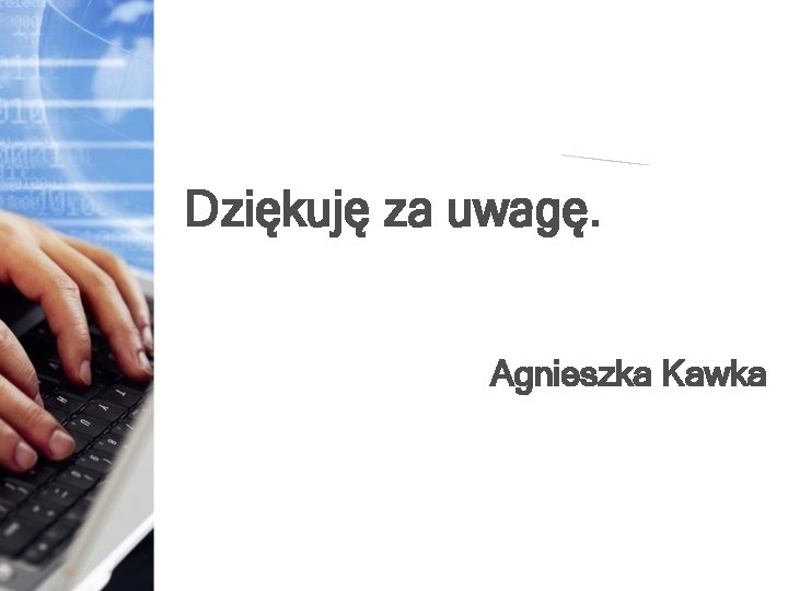 Dziękuję za uwagę. Agnieszka Kawka 