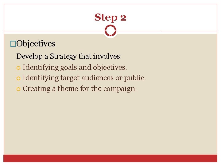 Step 2 �Objectives Develop a Strategy that involves: Identifying goals and objectives. Identifying target