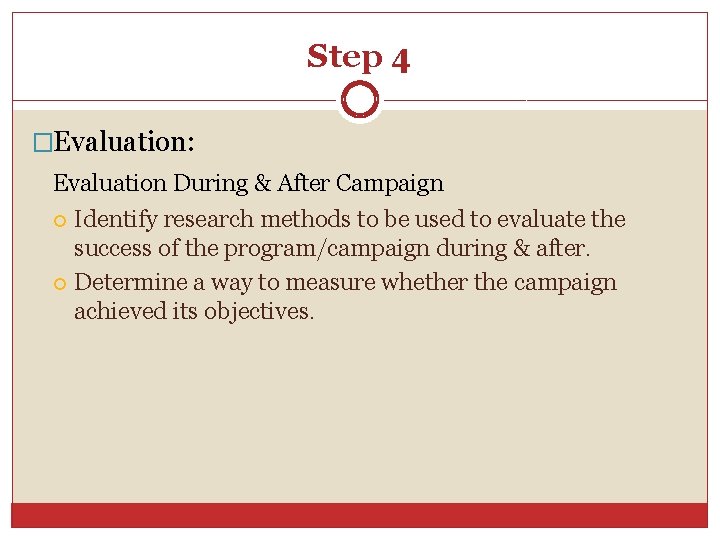 Step 4 �Evaluation: Evaluation During & After Campaign Identify research methods to be used