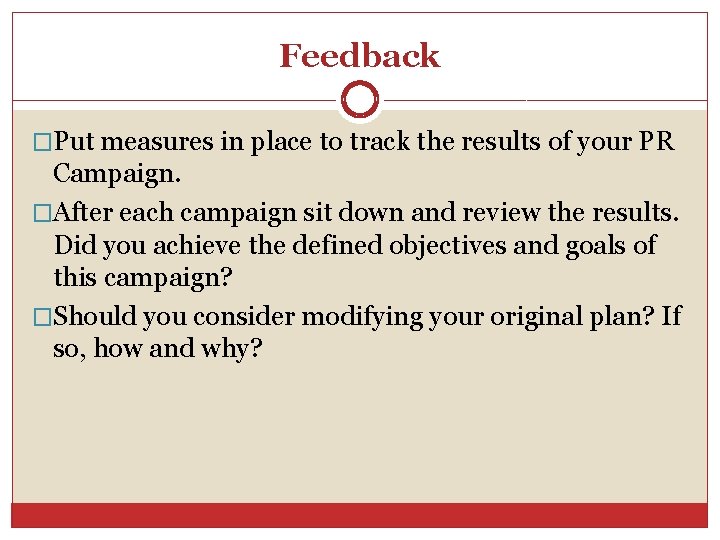 Feedback �Put measures in place to track the results of your PR Campaign. �After