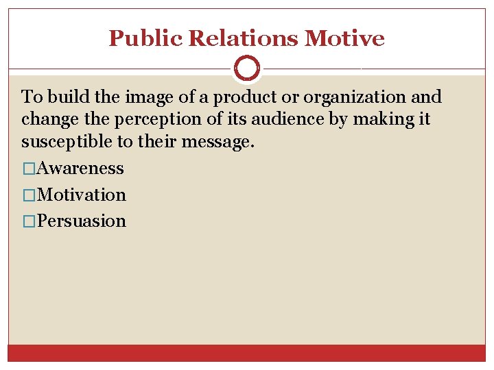 Public Relations Motive To build the image of a product or organization and change