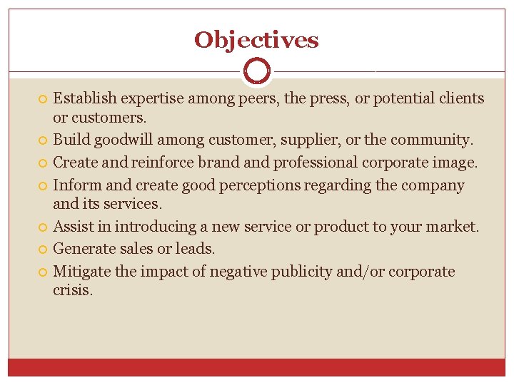 Objectives Establish expertise among peers, the press, or potential clients or customers. Build goodwill