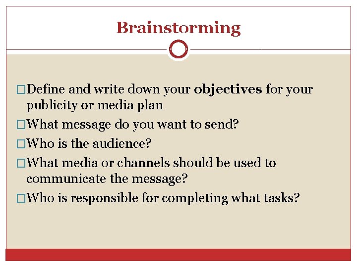 Brainstorming �Define and write down your objectives for your publicity or media plan �What