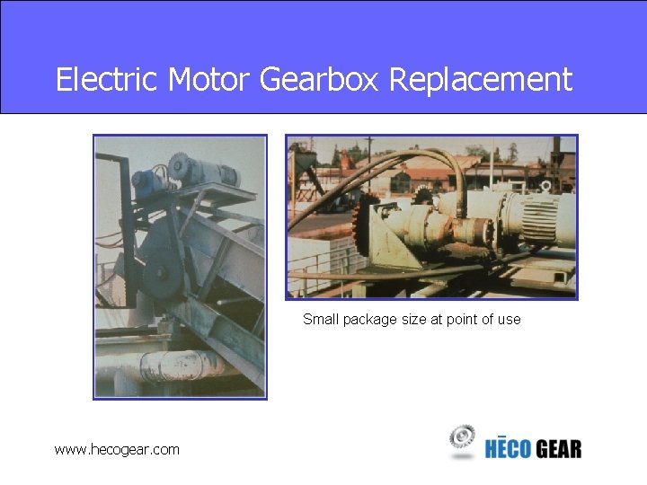 Electric Motor Gearbox Replacement Small package size at point of use www. hecogear. com