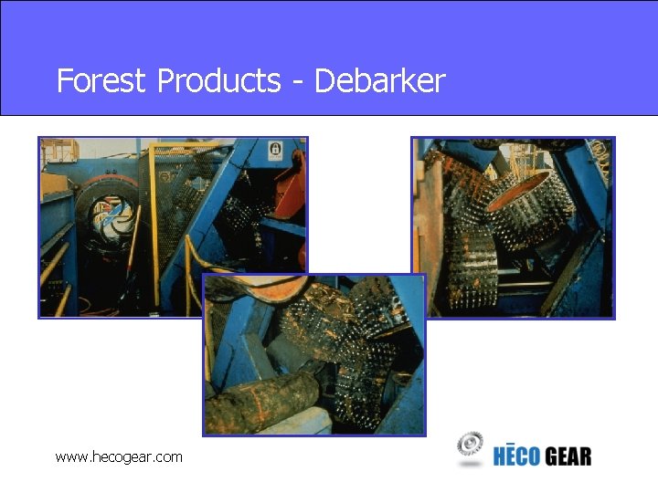 Forest Products - Debarker www. hecogear. com 