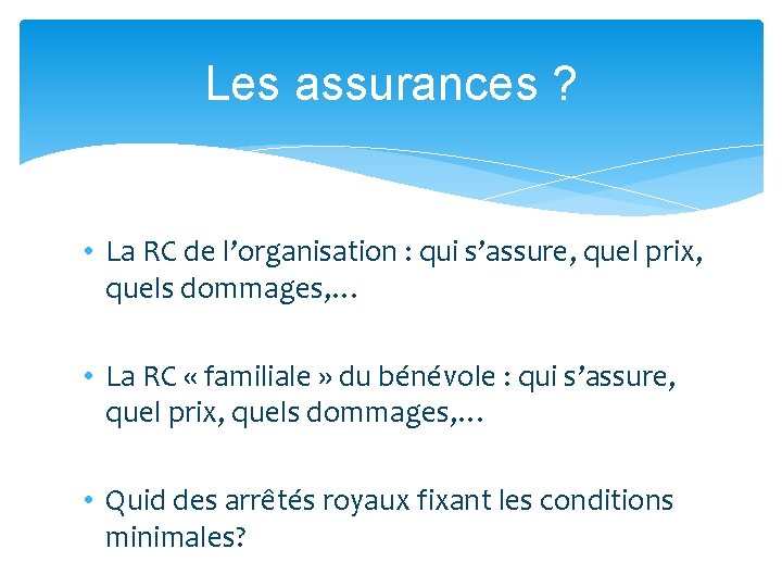 Les assurances ? • La RC de l’organisation : qui s’assure, quel prix, quels