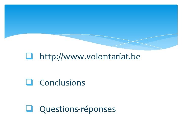 q http: //www. volontariat. be q Conclusions q Questions-réponses 