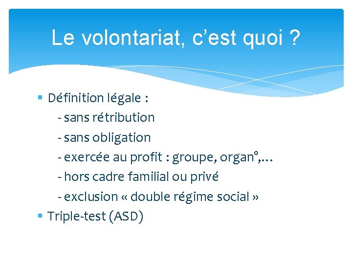 Le volontariat, c’est quoi ? § Définition légale : - sans rétribution - sans