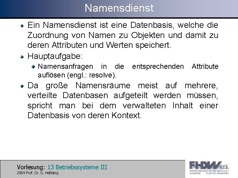 Namensdienst Ein Namensdienst ist eine Datenbasis, welche die Zuordnung von Namen zu Objekten und