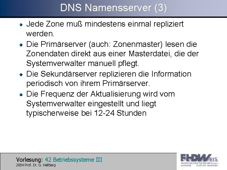 DNS Namensserver (3) Jede Zone muß mindestens einmal repliziert werden. Die Primärserver (auch: Zonenmaster)