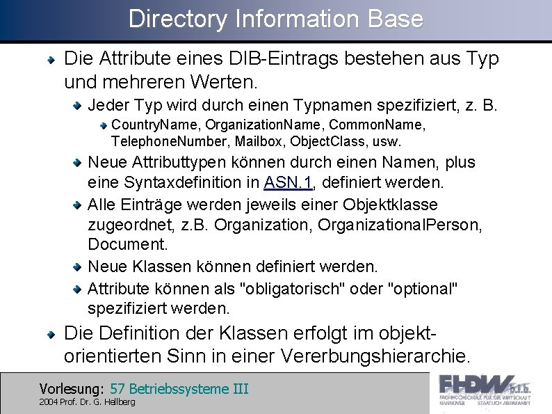 Directory Information Base Die Attribute eines DIB-Eintrags bestehen aus Typ und mehreren Werten. Jeder
