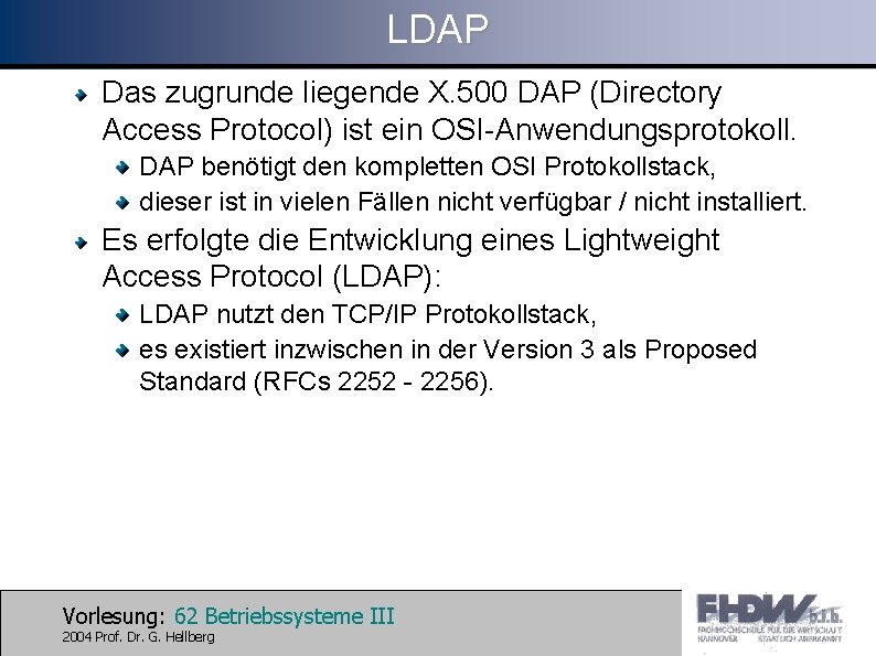 LDAP Das zugrunde liegende X. 500 DAP (Directory Access Protocol) ist ein OSI-Anwendungsprotokoll. DAP