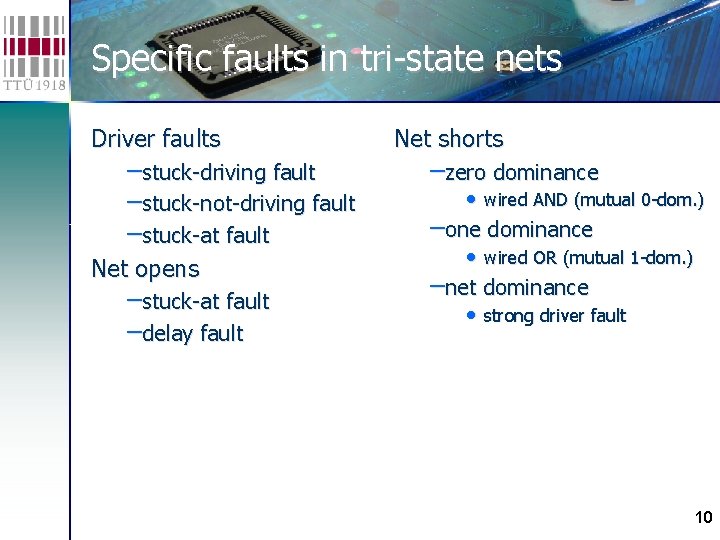 Specific faults in tri-state nets Driver faults –stuck-driving fault –stuck-not-driving fault –stuck-at fault Net Specific faults in tri-state nets Driver faults –stuck-driving fault –stuck-not-driving fault –stuck-at fault Net