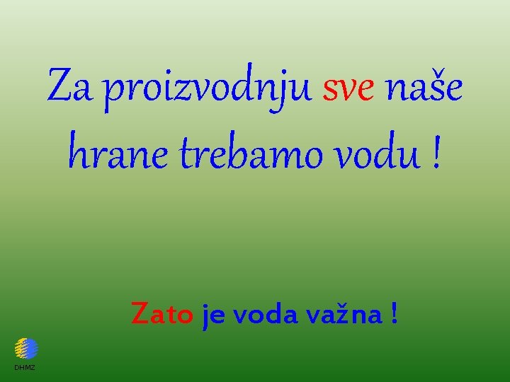 Za proizvodnju sve naše hrane trebamo vodu ! Zato je voda važna ! DHMZ