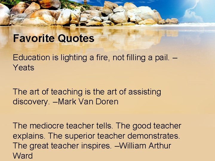 Favorite Quotes Education is lighting a fire, not filling a pail. – Yeats The