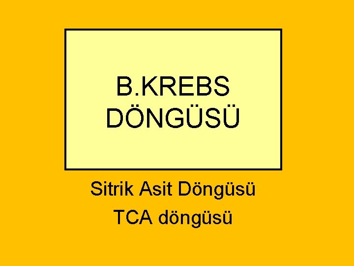 B. KREBS DÖNGÜSÜ Sitrik Asit Döngüsü TCA döngüsü 