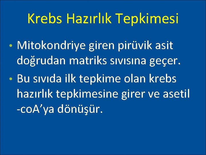 Krebs Hazırlık Tepkimesi Mitokondriye giren pirüvik asit doğrudan matriks sıvısına geçer. • Bu sıvıda