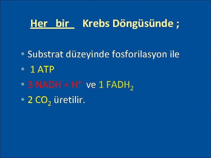 Her bir Krebs Döngüsünde ; • Substrat düzeyinde fosforilasyon ile • 1 ATP •