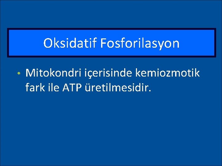 Oksidatif Fosforilasyon • Mitokondri içerisinde kemiozmotik fark ile ATP üretilmesidir. 