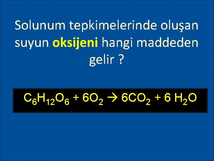 Solunum tepkimelerinde oluşan suyun oksijeni hangi maddeden gelir ? C 6 H 12 O