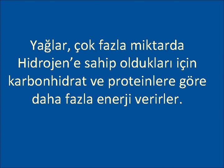 Yağlar, çok fazla miktarda Hidrojen’e sahip oldukları için karbonhidrat ve proteinlere göre daha fazla