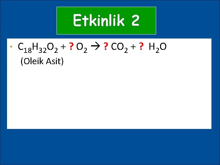 Etkinlik 2 • C 18 H 32 O 2 + ? O 2 ?