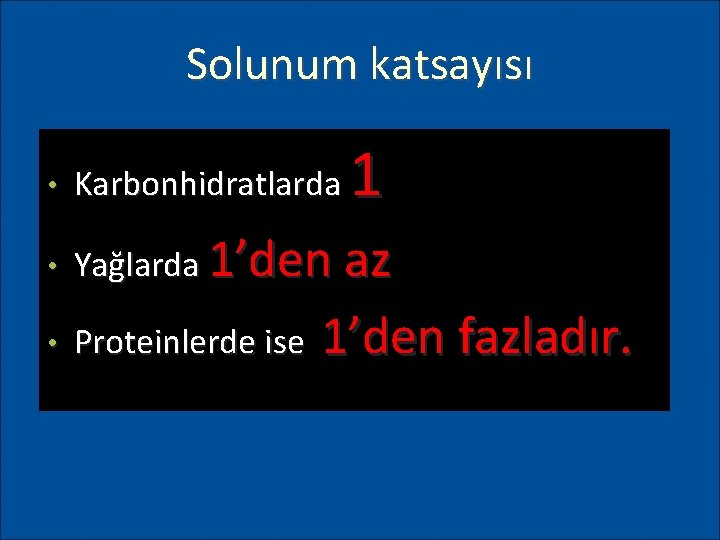 Solunum katsayısı 1 • Karbonhidratlarda • Yağlarda 1’den az • Proteinlerde ise 1’den fazladır.