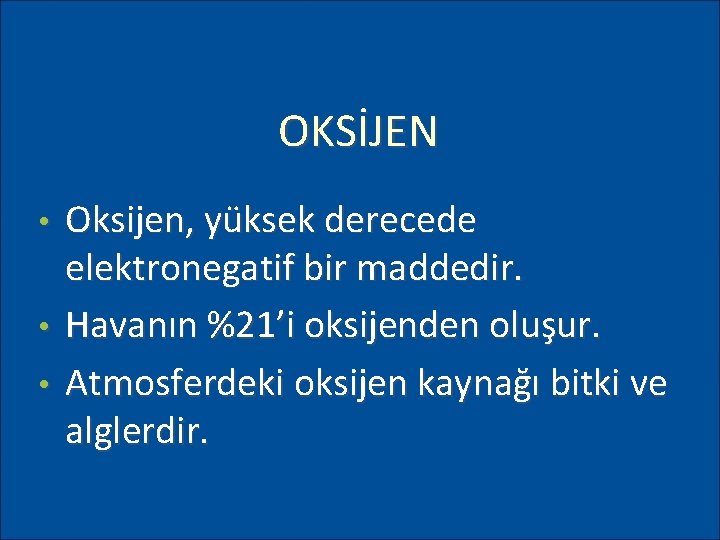 OKSİJEN Oksijen, yüksek derecede elektronegatif bir maddedir. • Havanın %21’i oksijenden oluşur. • Atmosferdeki