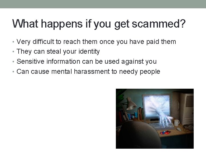 What happens if you get scammed? • Very difficult to reach them once you