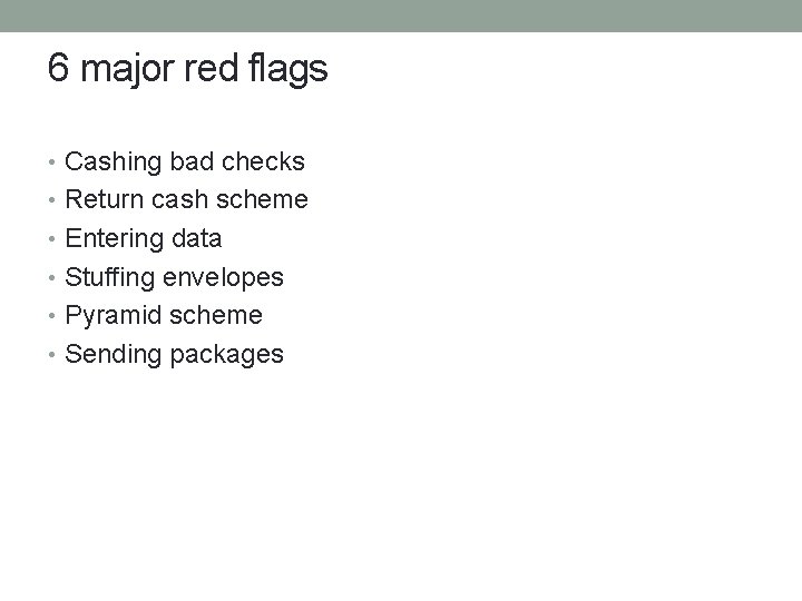 6 major red flags • Cashing bad checks • Return cash scheme • Entering