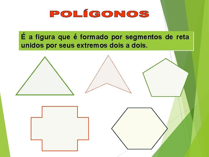 É a figura que é formado por segmentos de reta unidos por seus extremos