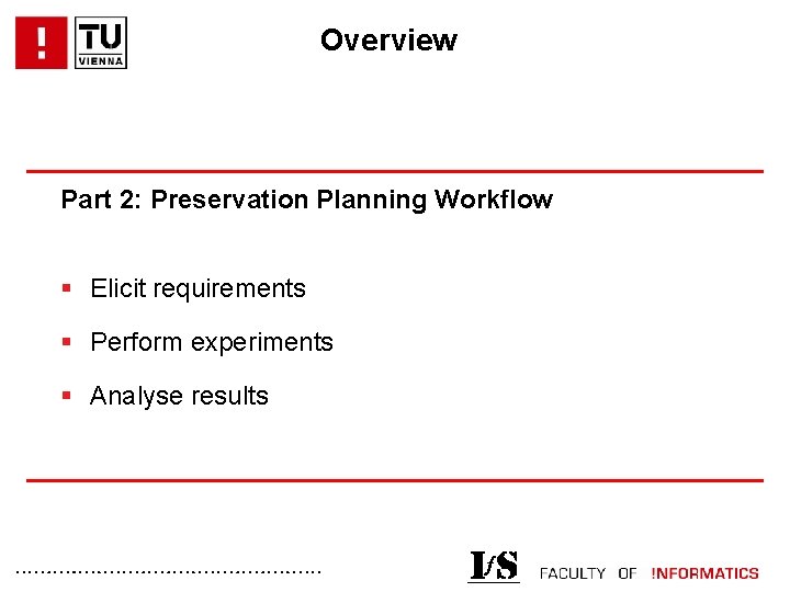 Overview Part 2: Preservation Planning Workflow § Elicit requirements § Perform experiments § Analyse