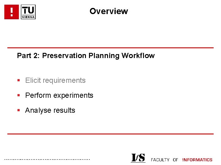 Overview Part 2: Preservation Planning Workflow § Elicit requirements § Perform experiments § Analyse